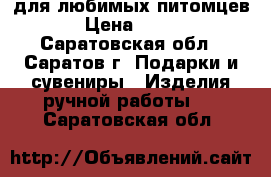 для любимых питомцев › Цена ­ 400 - Саратовская обл., Саратов г. Подарки и сувениры » Изделия ручной работы   . Саратовская обл.